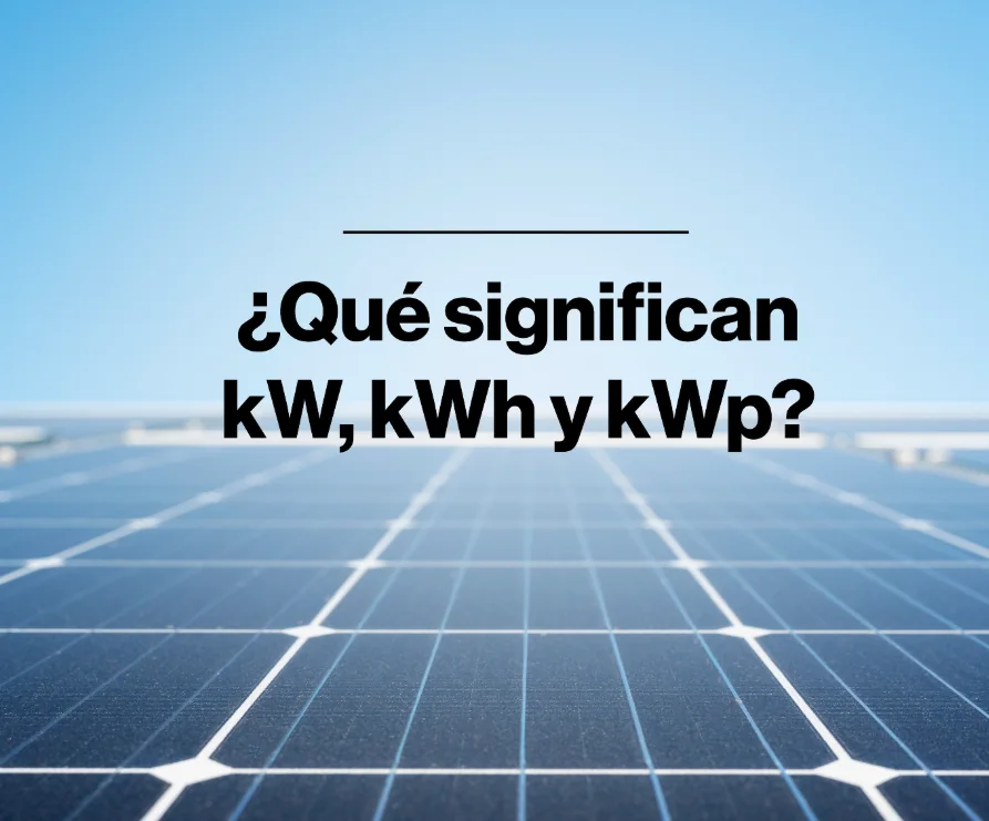 Guía sencilla sobre qué significan kW, kWh y kWp